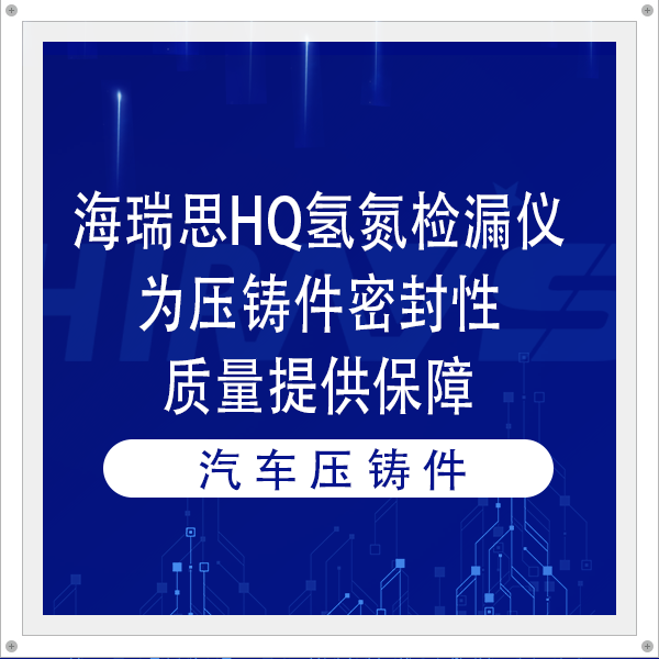 客戶案例 | 海瑞思HQ氫氮檢漏儀為壓鑄件密封性質量提供保障